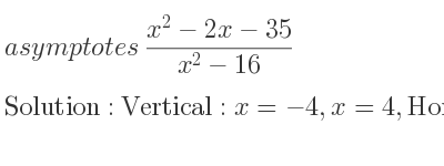 The asymptotes of (x^2-2x-35)/(x^2-16) is Vertical: x=-4,x=4,Horizontal: y=1